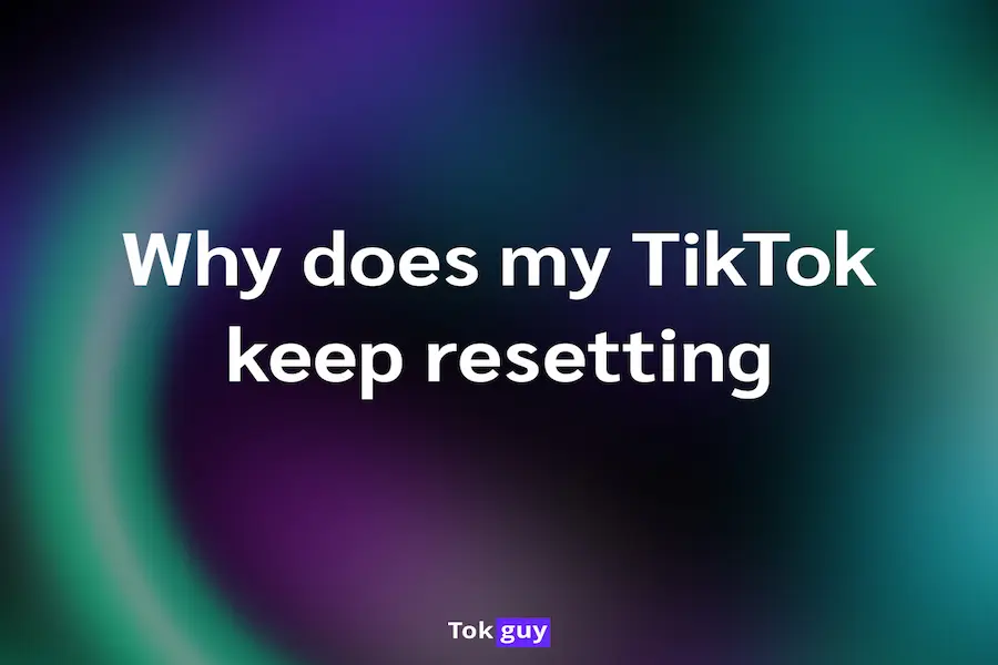 Why does my TikTok keep resetting